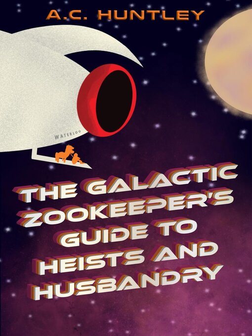 Title details for The Galactic Zookeeper's Guide to Heists and Husbandry by A.C. Huntley - Available